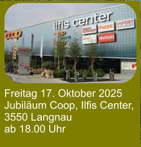Freitag 17. Oktober 2025  Jubiläum Coop, Ilfis Center,  3550 Langnau ab 18.00 Uhr