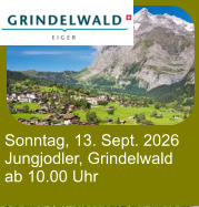 Sonntag, 13. Sept. 2026 Jungjodler, Grindelwald ab 10.00 Uhr