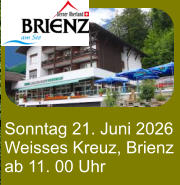 Sonntag 21. Juni 2026 Weisses Kreuz, Brienz ab 11. 00 Uhr