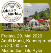 Freitag, 29. Mai 2026 Adelli Markt, Kandergrund ab 20. 00 Uhr Moderation: Lilo Ryter
