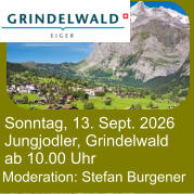 Sonntag, 13. Sept. 2026 Jungjodler, Grindelwald ab 10.00 Uhr Moderation: Stefan Burgener