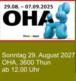 Sonntag 29. August 2027 OHA, 3600 Thun ab 12.00 Uhr