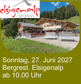 Sonntag, 27. Juni 2027 Bergrest. Elsigenalp ab 10.00 Uhr
