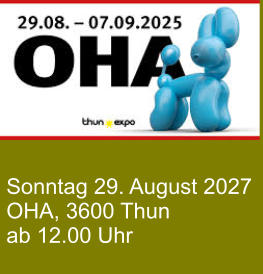 Sonntag 29. August 2027 OHA, 3600 Thun ab 12.00 Uhr