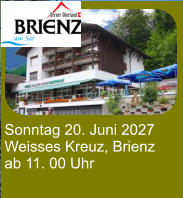 Sonntag 20. Juni 2027 Weisses Kreuz, Brienz ab 11. 00 Uhr