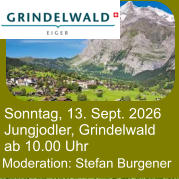 Sonntag, 13. Sept. 2026 Jungjodler, Grindelwald ab 10.00 Uhr Moderation: Stefan Burgener