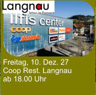 Freitag, 10. Dez. 27 Coop Rest. Langnau ab 18.00 Uhr