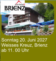Sonntag 20. Juni 2027 Weisses Kreuz, Brienz ab 11. 00 Uhr