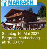 Sonntag 16. Mai 2027 Bergrest. Marbachegg ab 10.00 Uhr
